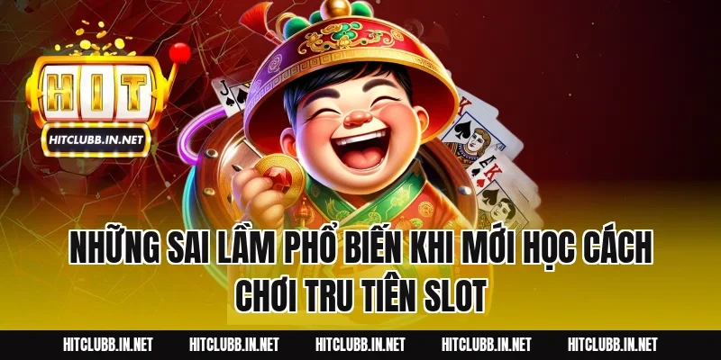 Những Sai Lầm Phổ Biến Khi Mới Học Cách Chơi Tru Tiên Slot
